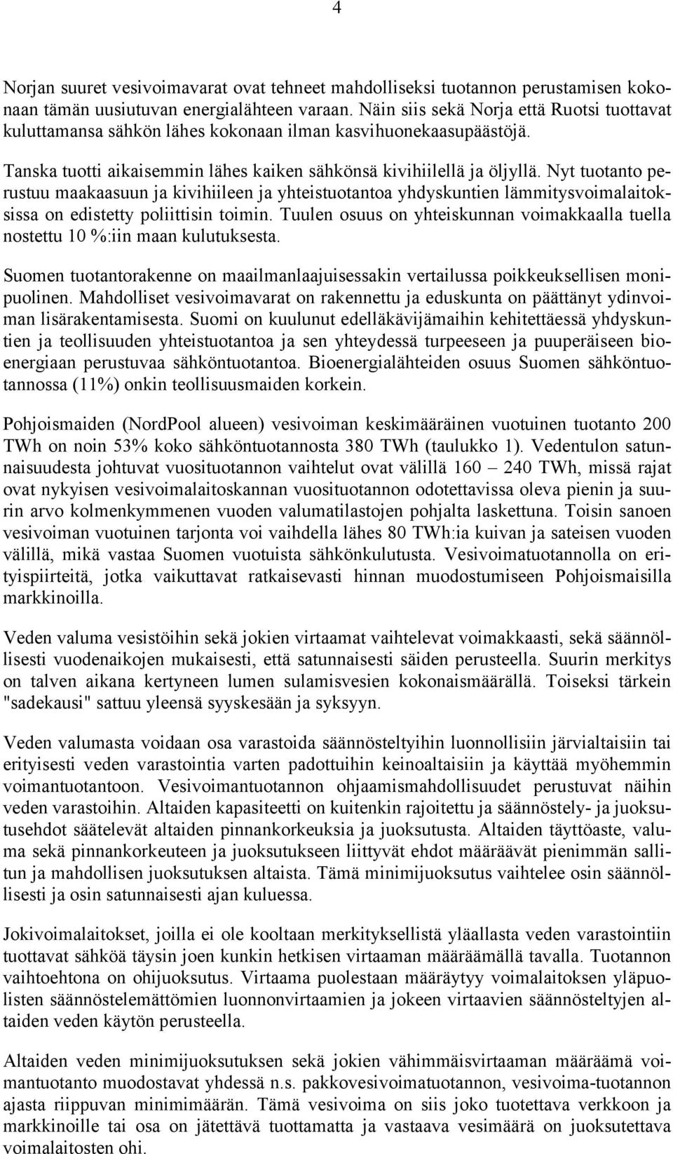 Nyt tuotanto perustuu maakaasuun ja kivihiileen ja yhteistuotantoa yhdyskuntien lämmitysvoimalaitoksissa on edistetty poliittisin toimin.