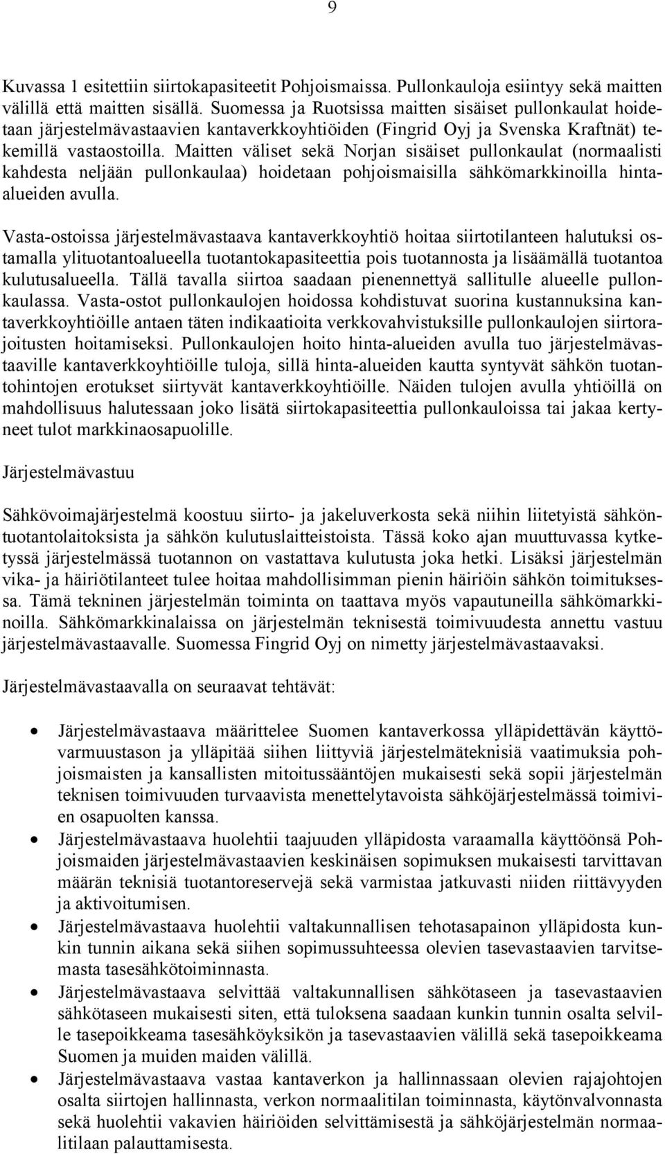 Maitten väliset sekä Norjan sisäiset pullonkaulat (normaalisti kahdesta neljään pullonkaulaa) hoidetaan pohjoismaisilla sähkömarkkinoilla hintaalueiden avulla.