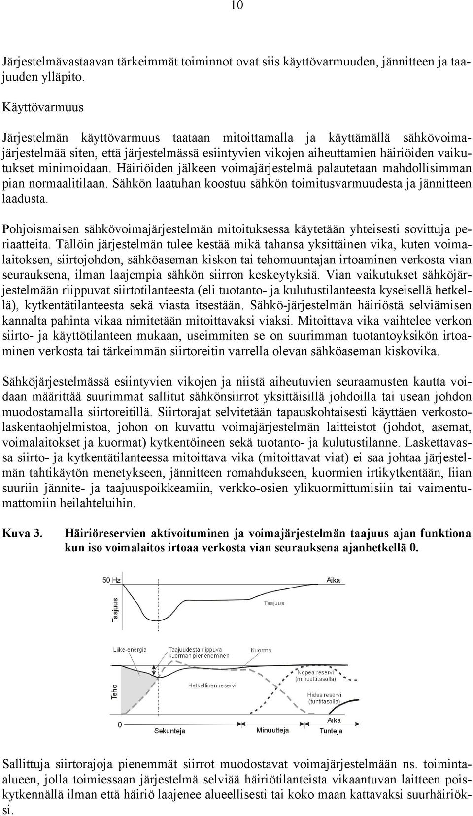 Häiriöiden jälkeen voimajärjestelmä palautetaan mahdollisimman pian normaalitilaan. Sähkön laatuhan koostuu sähkön toimitusvarmuudesta ja jännitteen laadusta.