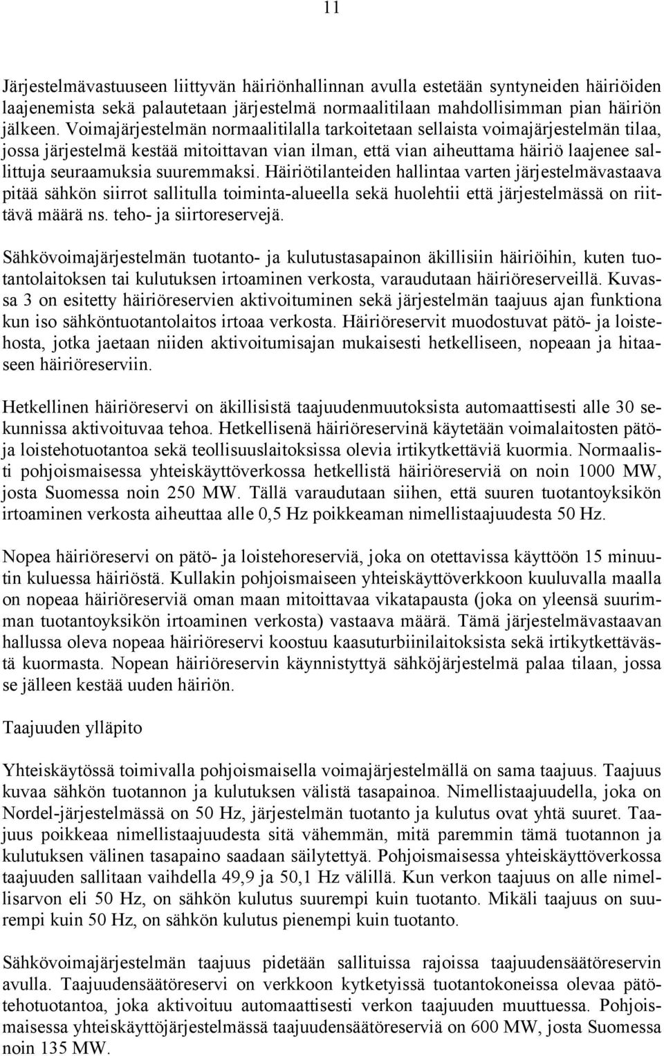 suuremmaksi. Häiriötilanteiden hallintaa varten järjestelmävastaava pitää sähkön siirrot sallitulla toiminta-alueella sekä huolehtii että järjestelmässä on riittävä määrä ns. teho- ja siirtoreservejä.