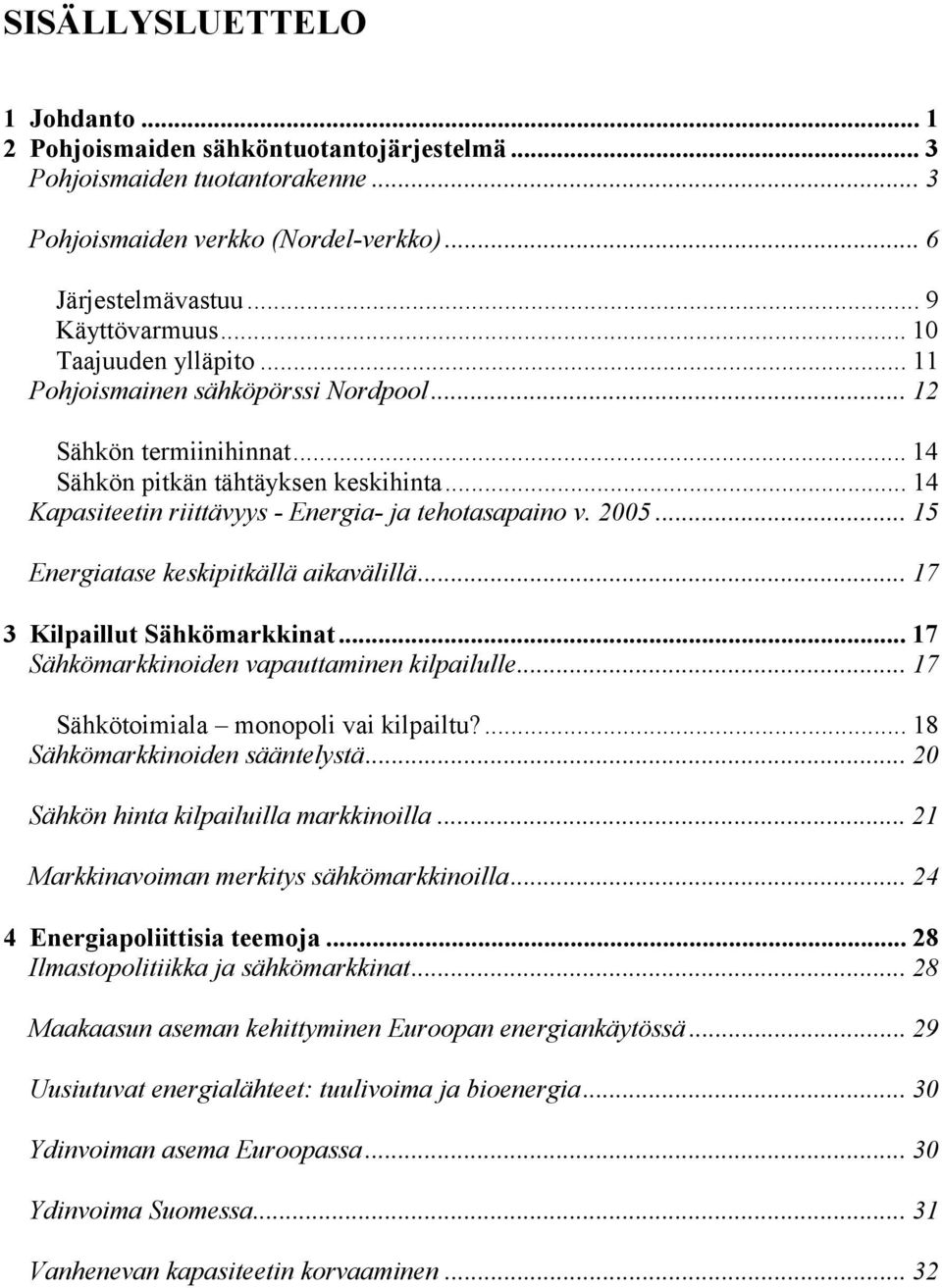 2005... 15 Energiatase keskipitkällä aikavälillä... 17 3 Kilpaillut Sähkömarkkinat... 17 Sähkömarkkinoiden vapauttaminen kilpailulle... 17 Sähkötoimiala monopoli vai kilpailtu?