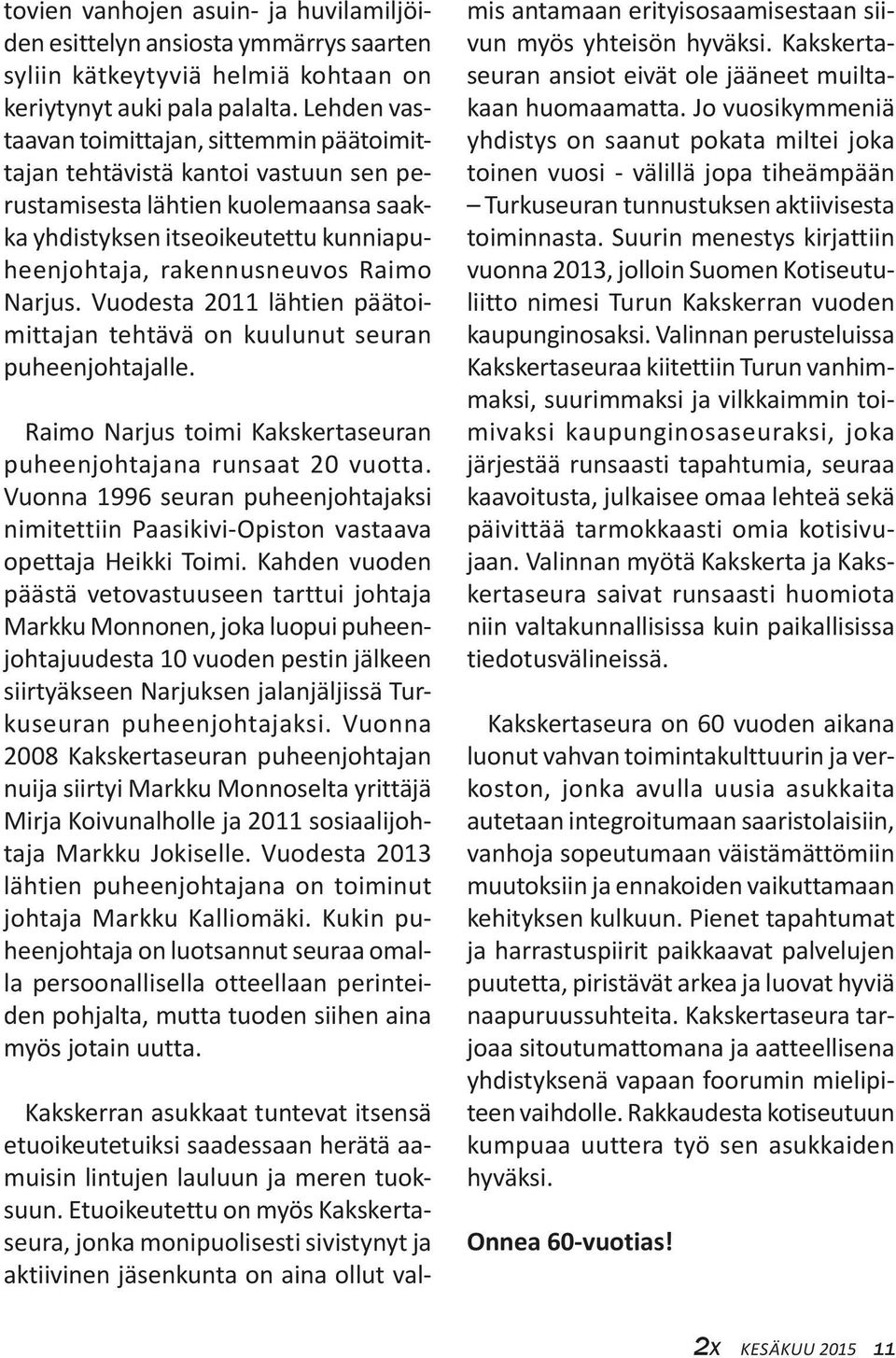 Narjus. Vuodesta 2011 lähtien päätoimittajan tehtävä on kuulunut seuran puheenjohtajalle. Raimo Narjus toimi Kakskertaseuran puheenjohtajana runsaat 20 vuotta.