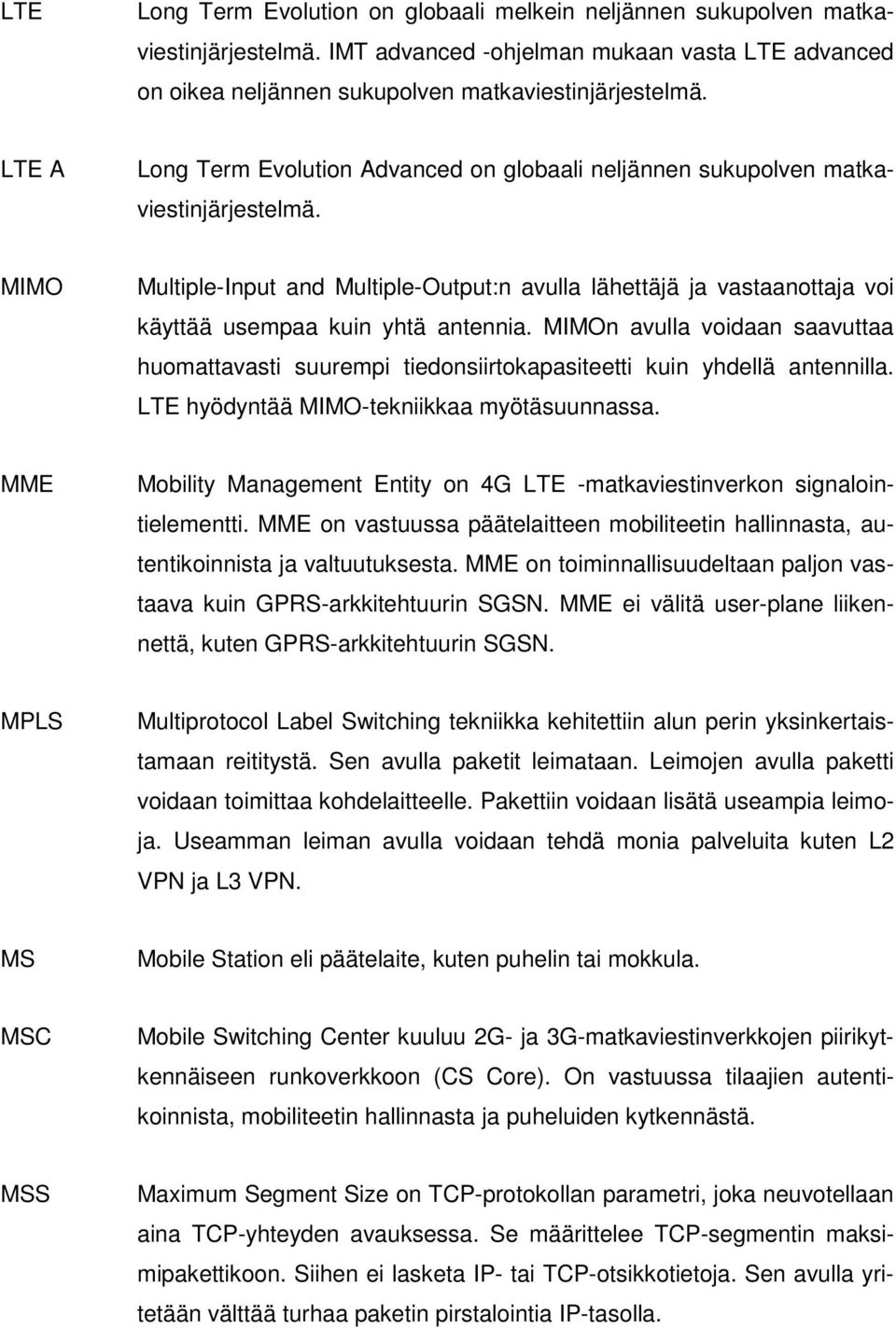 MIMO Multiple-Input and Multiple-Output:n avulla lähettäjä ja vastaanottaja voi käyttää usempaa kuin yhtä antennia.