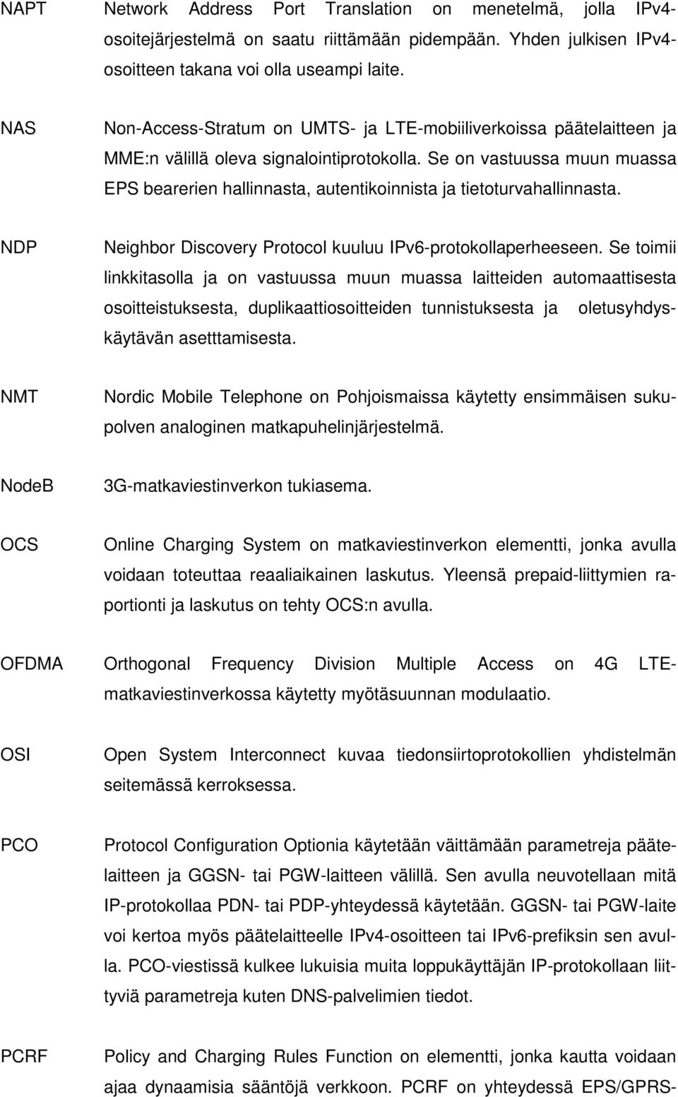 Se on vastuussa muun muassa EPS bearerien hallinnasta, autentikoinnista ja tietoturvahallinnasta. NDP osoitejärjestelmä on saatu riittämään pidempään.