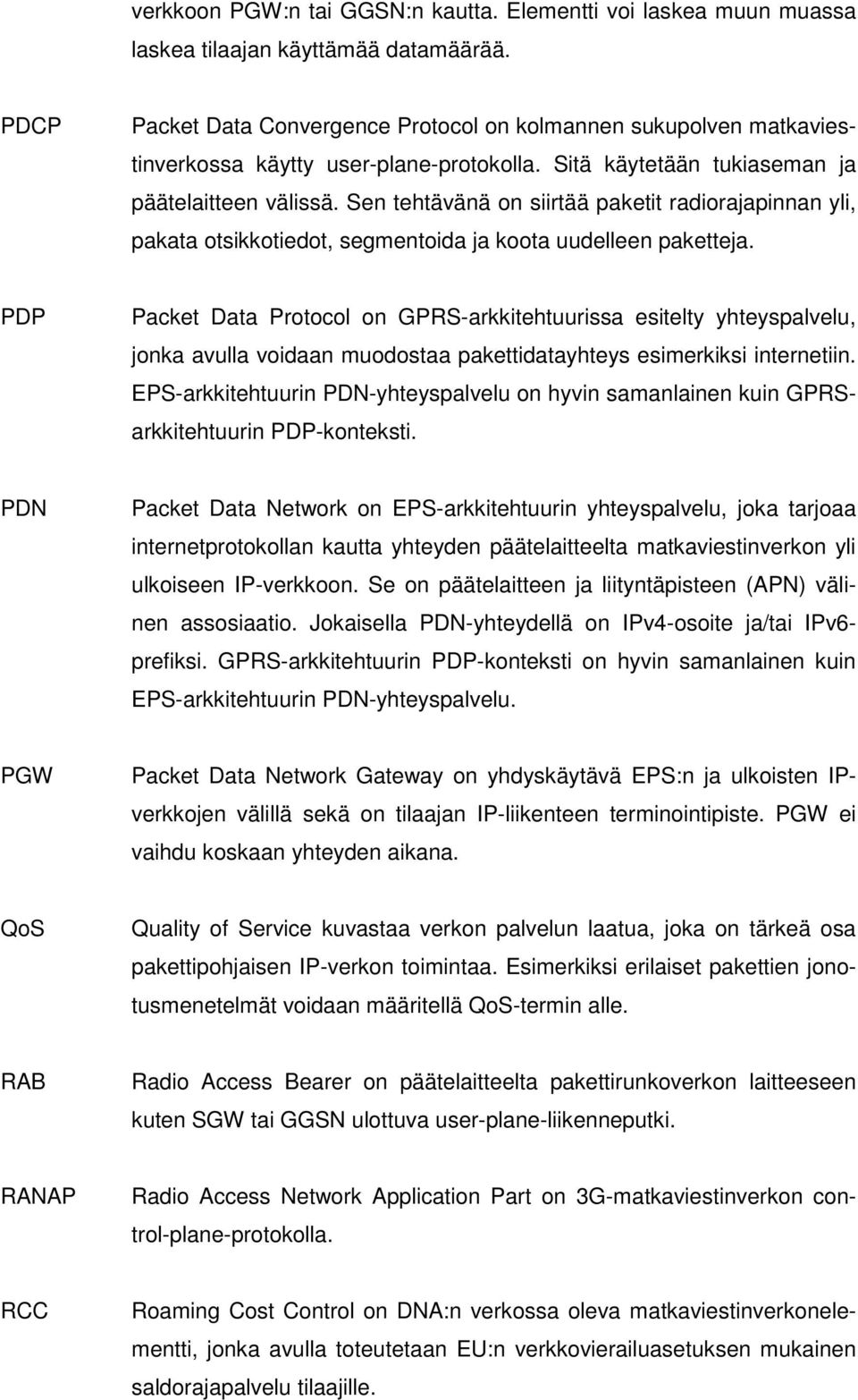 Sen tehtävänä on siirtää paketit radiorajapinnan yli, pakata otsikkotiedot, segmentoida ja koota uudelleen paketteja.