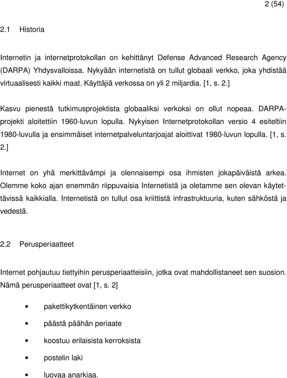 DARPAprojekti aloitettiin 1960-luvun lopulla. Nykyisen Internetprotokollan versio 4 esiteltiin 1980-luvulla ja ensimmäiset internetpalveluntarjoajat aloittivat 1980-luvun lopulla. [1, s. 2.