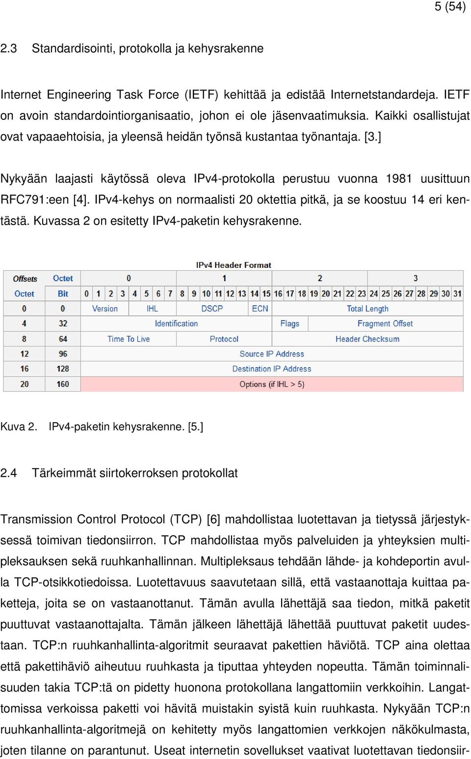 ] Nykyään laajasti käytössä oleva IPv4-protokolla perustuu vuonna 1981 uusittuun RFC791:een [4]. IPv4-kehys on normaalisti 20 oktettia pitkä, ja se koostuu 14 eri kentästä.