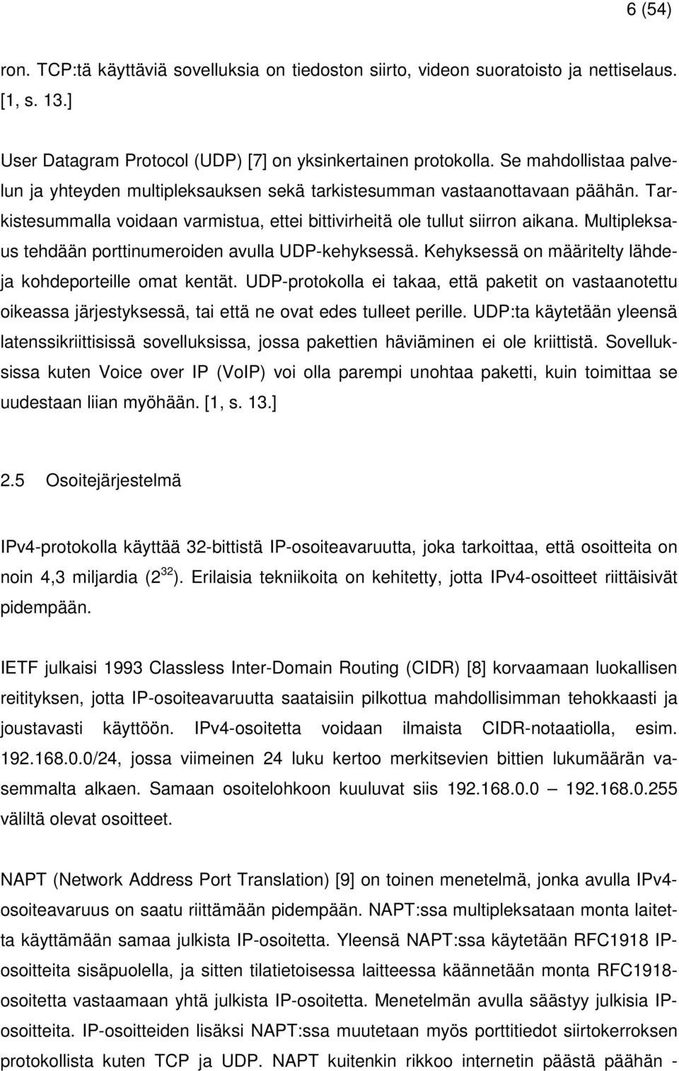 Multipleksaus tehdään porttinumeroiden avulla UDP-kehyksessä. Kehyksessä on määritelty lähdeja kohdeporteille omat kentät.