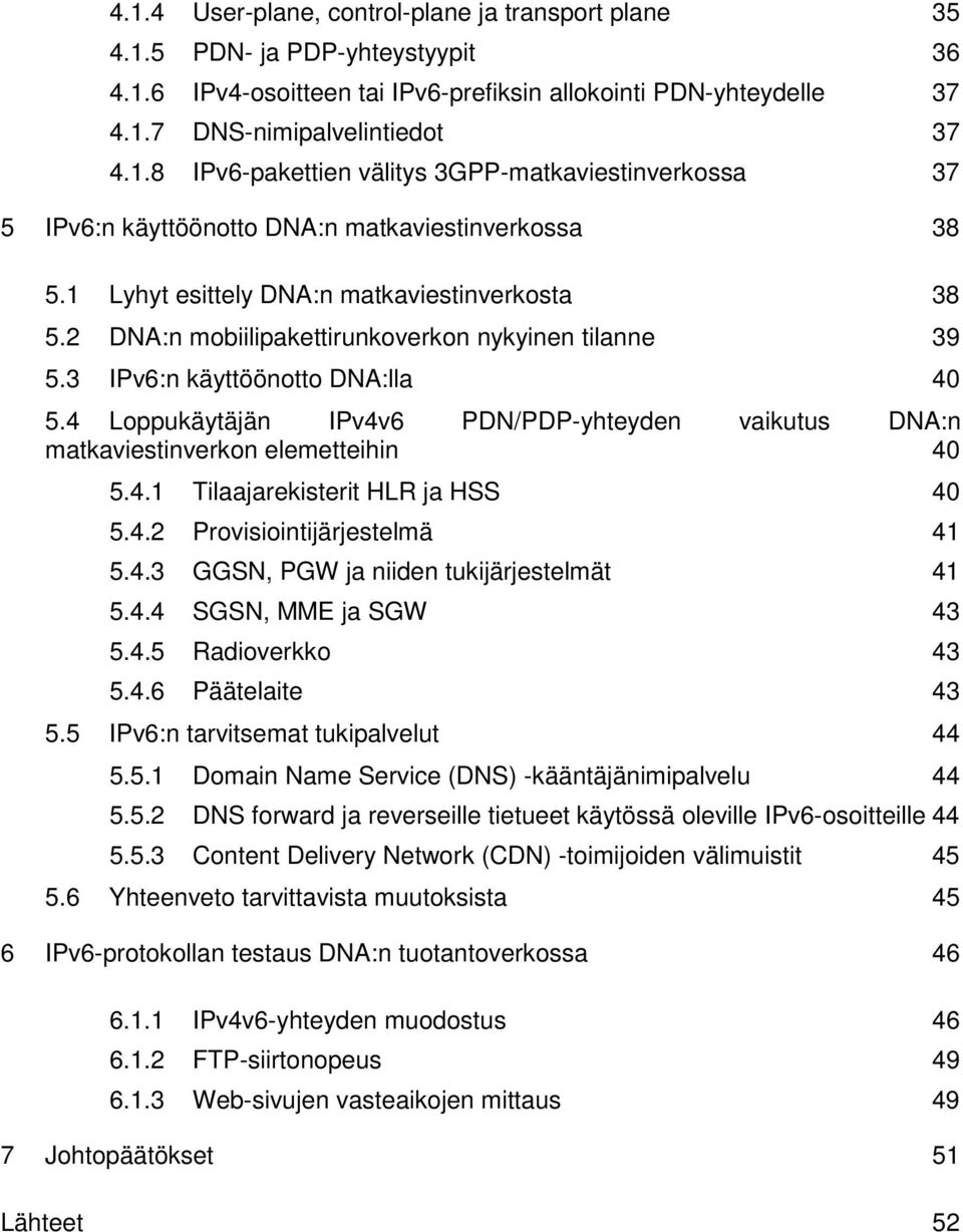 4 Loppukäytäjän IPv4v6 PDN/PDP-yhteyden vaikutus DNA:n matkaviestinverkon elemetteihin 40 5.4.1 Tilaajarekisterit HLR ja HSS 40 5.4.2 Provisiointijärjestelmä 41 5.4.3 GGSN, PGW ja niiden tukijärjestelmät 41 5.