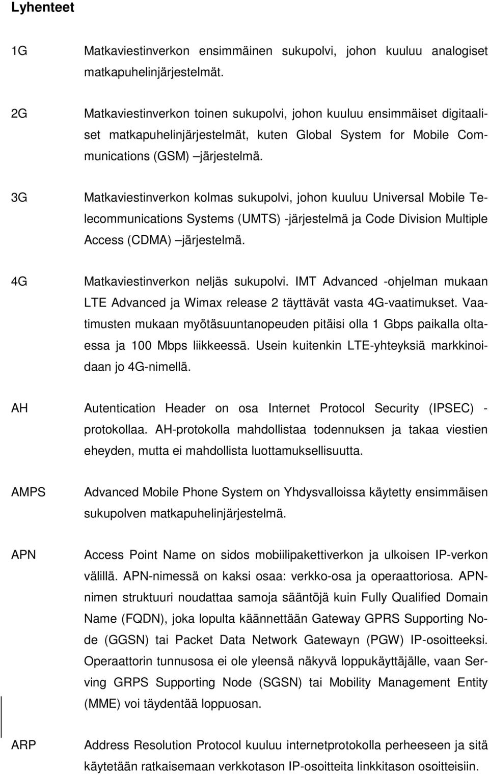 3G Matkaviestinverkon kolmas sukupolvi, johon kuuluu Universal Mobile Telecommunications Systems (UMTS) -järjestelmä ja Code Division Multiple Access (CDMA) järjestelmä.