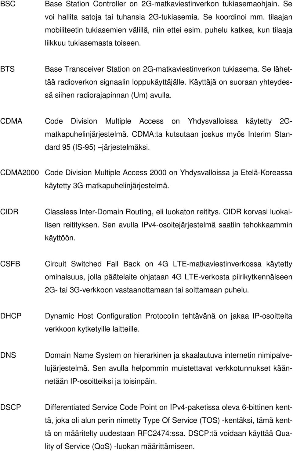 Käyttäjä on suoraan yhteydessä siihen radiorajapinnan (Um) avulla. CDMA Code Division Multiple Access on Yhdysvalloissa käytetty 2Gmatkapuhelinjärjestelmä.