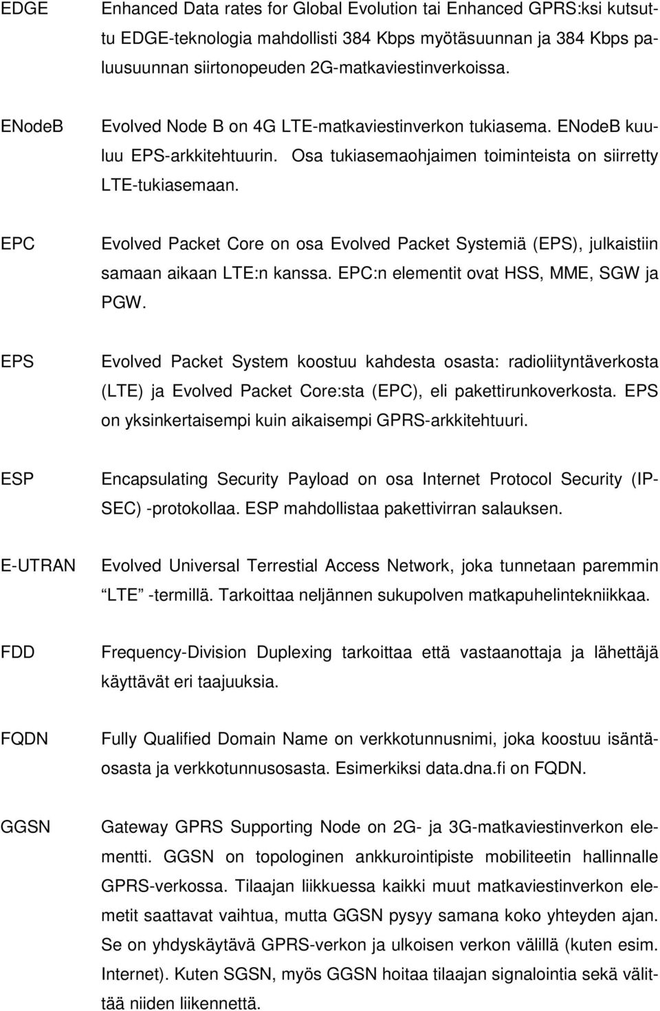 EPC Evolved Packet Core on osa Evolved Packet Systemiä (EPS), julkaistiin samaan aikaan LTE:n kanssa. EPC:n elementit ovat HSS, MME, SGW ja PGW.