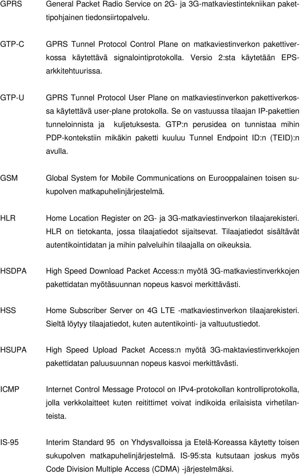 GTP-U GPRS Tunnel Protocol User Plane on matkaviestinverkon pakettiverkossa käytettävä user-plane protokolla. Se on vastuussa tilaajan IP-pakettien tunneloinnista ja kuljetuksesta.