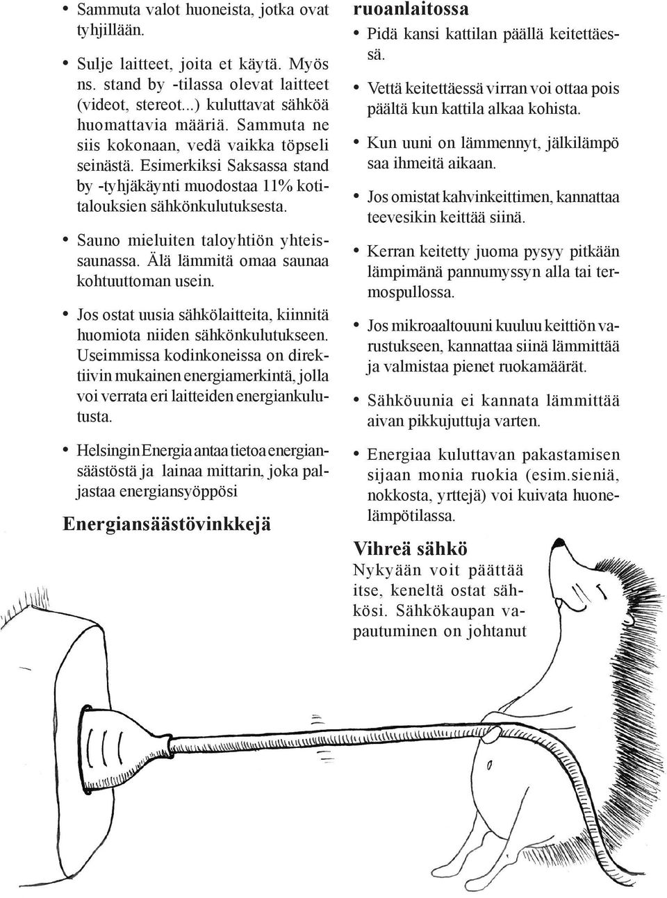 Älä lämmitä omaa saunaa kohtuuttoman usein. Jos ostat uusia sähkölaitteita, kiinnitä huomiota niiden sähkönkulutukseen.