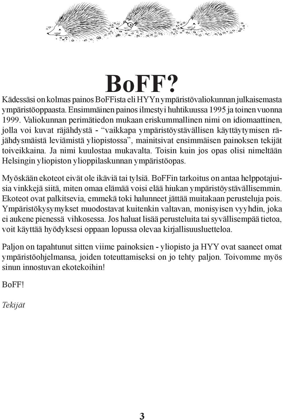 ensimmäisen painoksen tekijät toiveikkaina. Ja nimi kuulostaa mukavalta. Toisin kuin jos opas olisi nimeltään Helsingin yliopiston ylioppilaskunnan ympäristöopas.