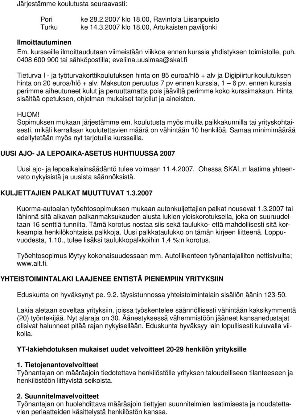 fi Tieturva I - ja työturvakorttikoulutuksen hinta on 85 euroa/hlö + alv ja Digipiirturikoulutuksen hinta on 20 euroa/hlö + alv. Maksuton peruutus 7 pv ennen kurssia, 1 6 pv.