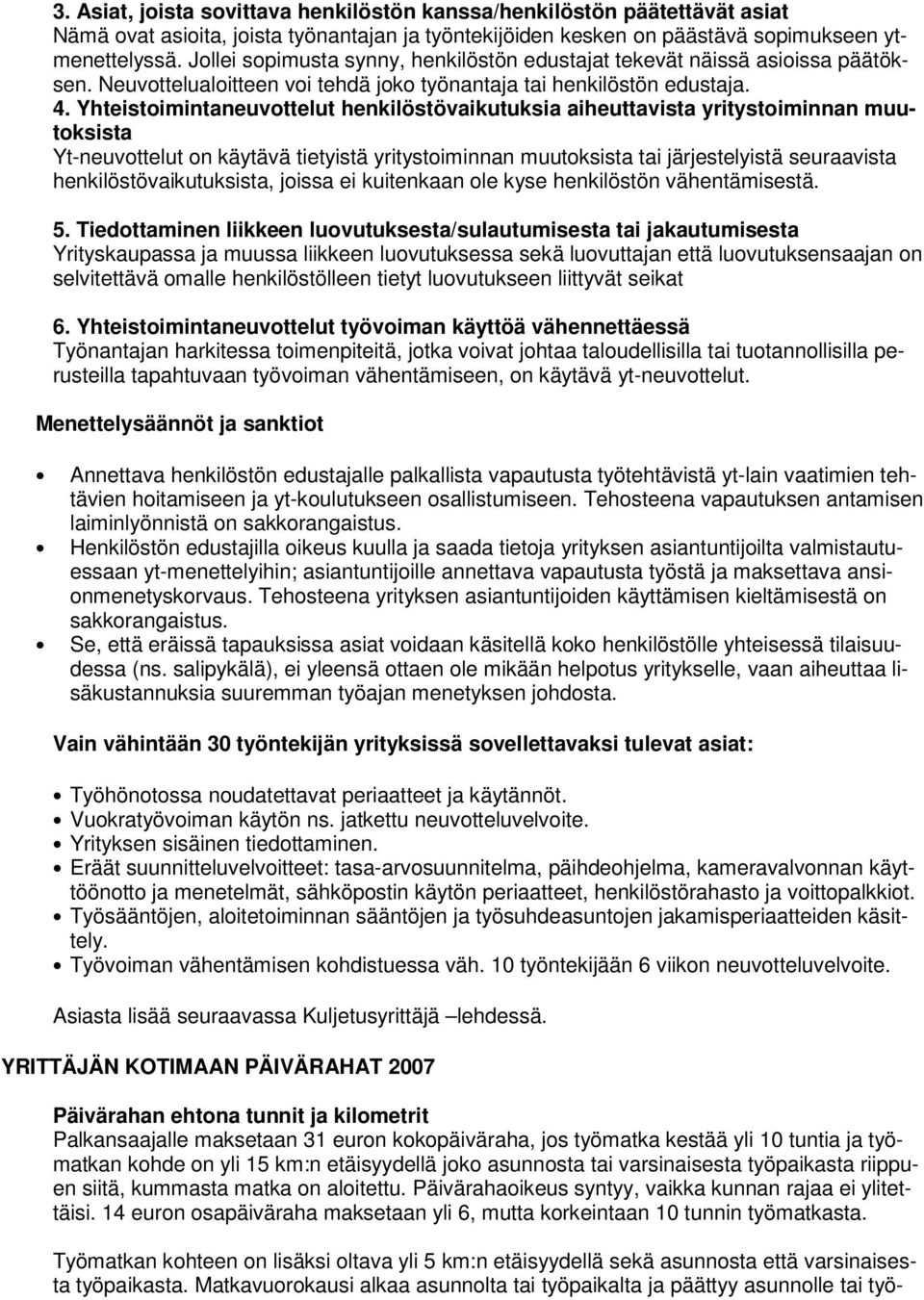 Yhteistoimintaneuvottelut henkilöstövaikutuksia aiheuttavista yritystoiminnan muutoksista Yt-neuvottelut on käytävä tietyistä yritystoiminnan muutoksista tai järjestelyistä seuraavista