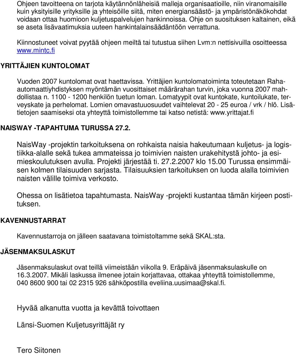 Kiinnostuneet voivat pyytää ohjeen meiltä tai tutustua siihen Lvm:n nettisivuilla osoitteessa www.mintc.fi YRITTÄJIEN KUNTOLOMAT Vuoden 2007 kuntolomat ovat haettavissa.