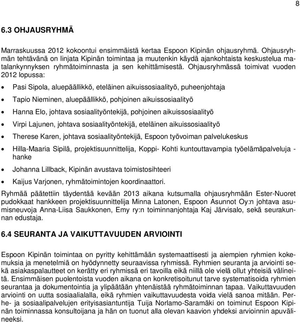 Ohjausryhmässä toimivat vuoden 2012 lopussa: Pasi Sipola, aluepäällikkö, eteläinen aikuissosiaalityö, puheenjohtaja Tapio Nieminen, aluepäällikkö, pohjoinen aikuissosiaalityö Hanna Elo, johtava