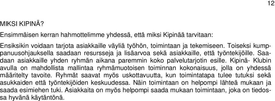 Kipinä- Klubin avulla on mahdollista mallintaa ryhmämuotoisen toiminnan kokonaisuus, jolla on yhdessä määritelty tavoite.