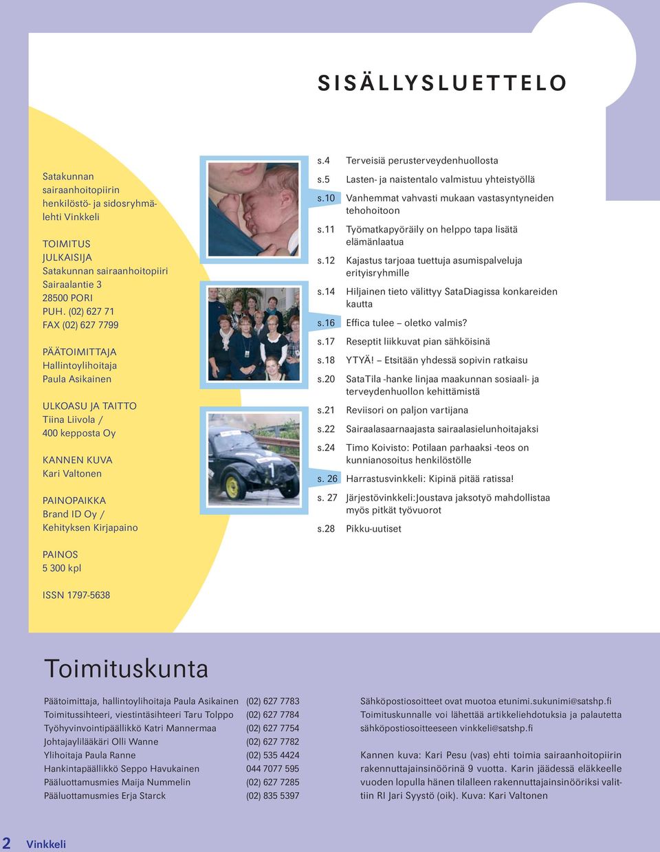 Kirjapaino s.4 Terveisiä perusterveydenhuollosta s.5 Lasten- ja naistentalo valmistuu yhteistyöllä s.10 Vanhemmat vahvasti mukaan vastasyntyneiden tehohoitoon s.