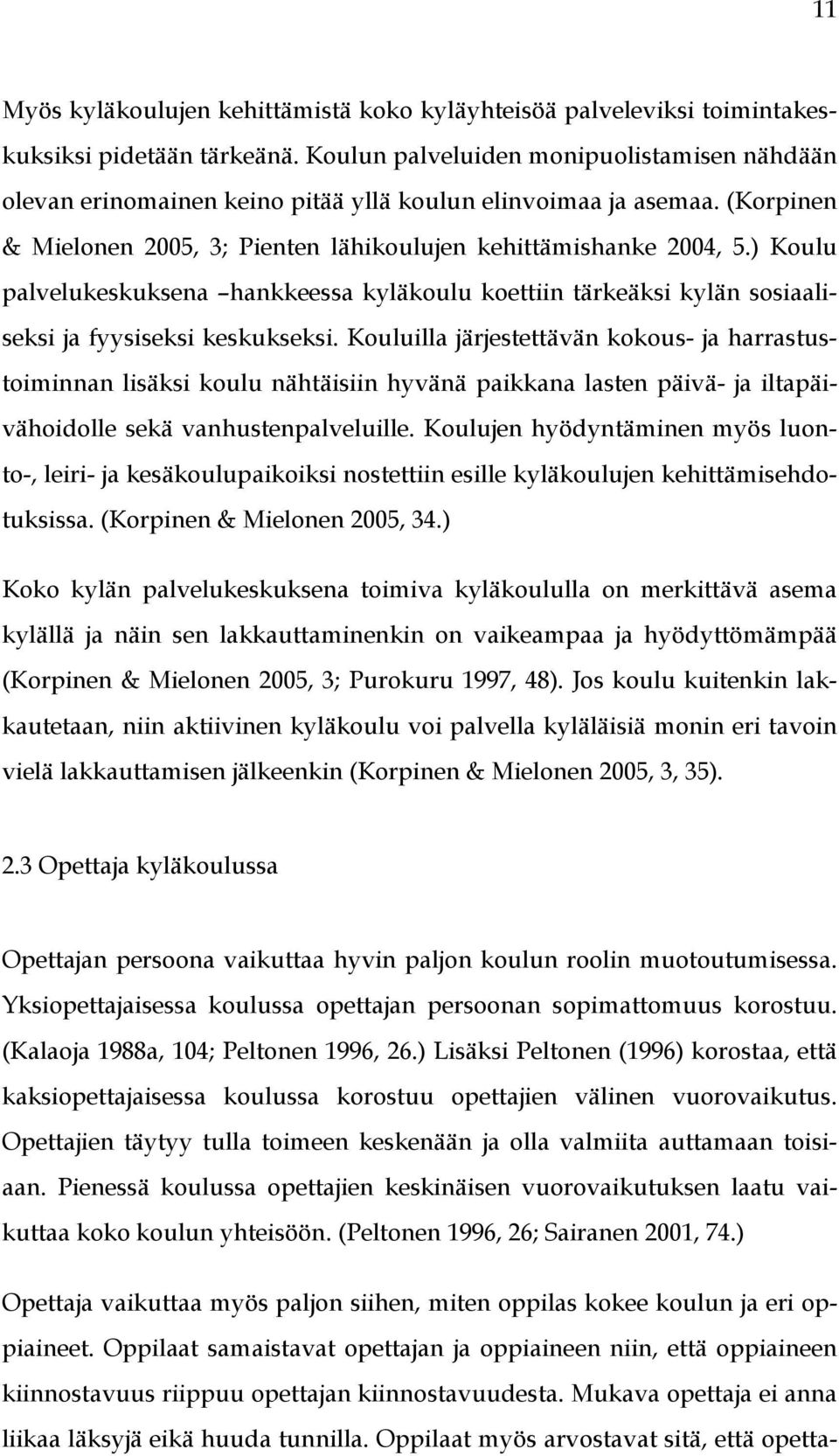 ) Koulu palvelukeskuksena hankkeessa kyläkoulu koettiin tärkeäksi kylän sosiaaliseksi ja fyysiseksi keskukseksi.