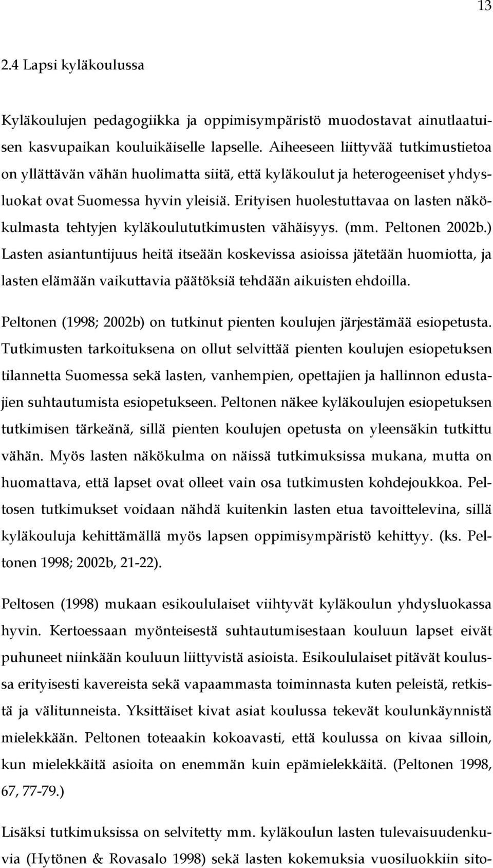 Erityisen huolestuttavaa on lasten näkökulmasta tehtyjen kyläkoulututkimusten vähäisyys. (mm. Peltonen 2002b.