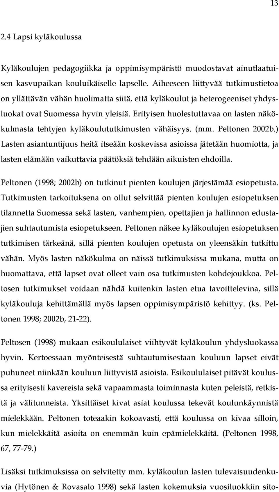 Erityisen huolestuttavaa on lasten näkökulmasta tehtyjen kyläkoulututkimusten vähäisyys. (mm. Peltonen 2002b.