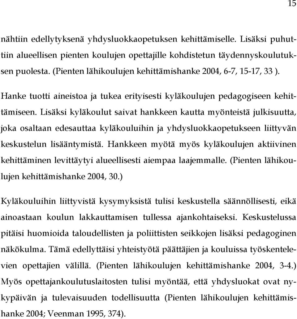 Lisäksi kyläkoulut saivat hankkeen kautta myönteistä julkisuutta, joka osaltaan edesauttaa kyläkouluihin ja yhdysluokkaopetukseen liittyvän keskustelun lisääntymistä.