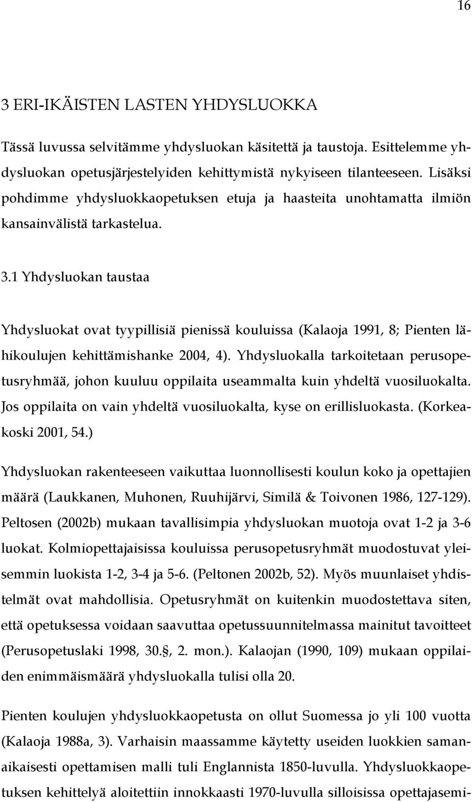 1 Yhdysluokan taustaa Yhdysluokat ovat tyypillisiä pienissä kouluissa (Kalaoja 1991, 8; Pienten lähikoulujen kehittämishanke 2004, 4).