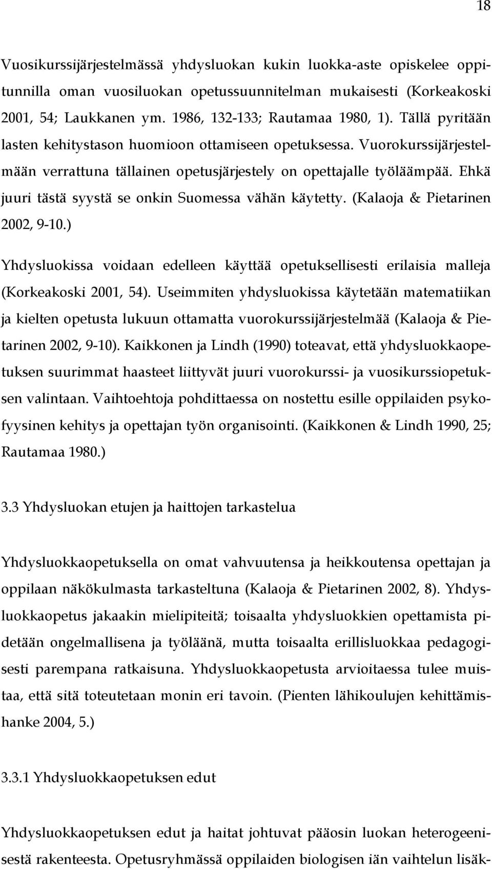 Ehkä juuri tästä syystä se onkin Suomessa vähän käytetty. (Kalaoja & Pietarinen 2002, 9-10.) Yhdysluokissa voidaan edelleen käyttää opetuksellisesti erilaisia malleja (Korkeakoski 2001, 54).