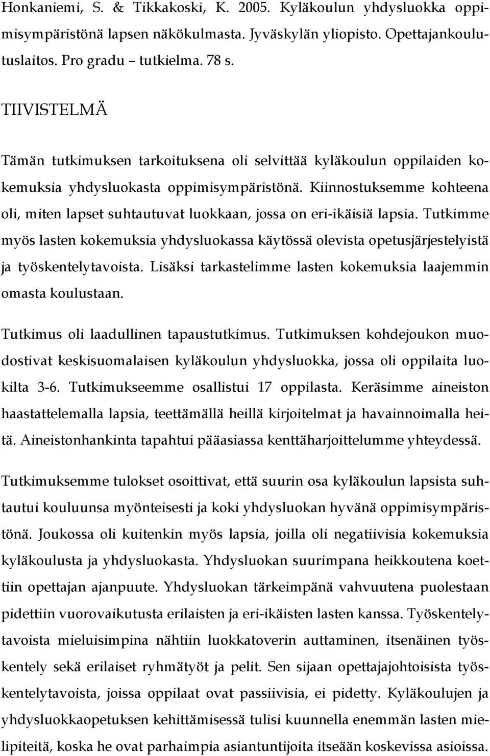 Kiinnostuksemme kohteena oli, miten lapset suhtautuvat luokkaan, jossa on eri-ikäisiä lapsia.