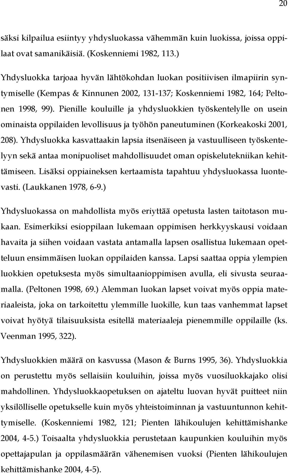 Pienille kouluille ja yhdysluokkien työskentelylle on usein ominaista oppilaiden levollisuus ja työhön paneutuminen (Korkeakoski 2001, 208).