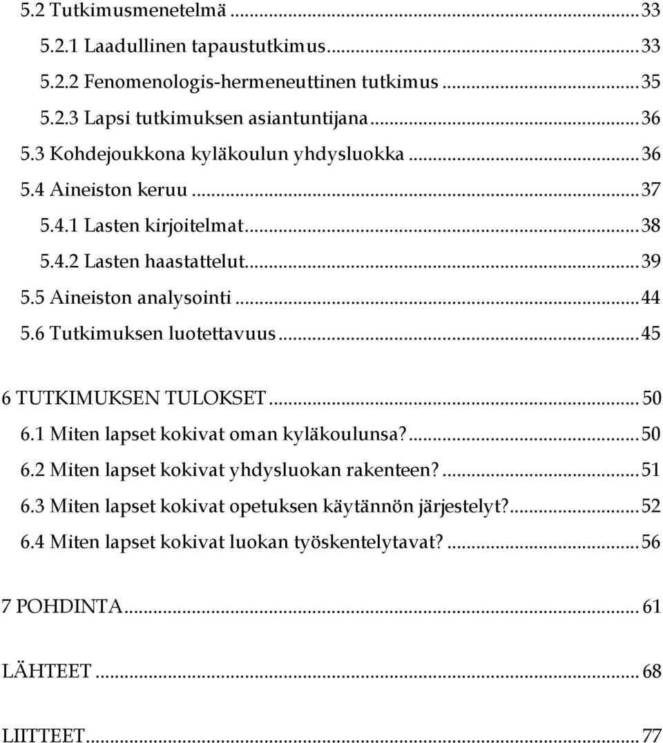 6 Tutkimuksen luotettavuus...45 6 TUTKIMUKSEN TULOKSET... 50 6.1 Miten lapset kokivat oman kyläkoulunsa?...50 6.2 Miten lapset kokivat yhdysluokan rakenteen?...51 6.