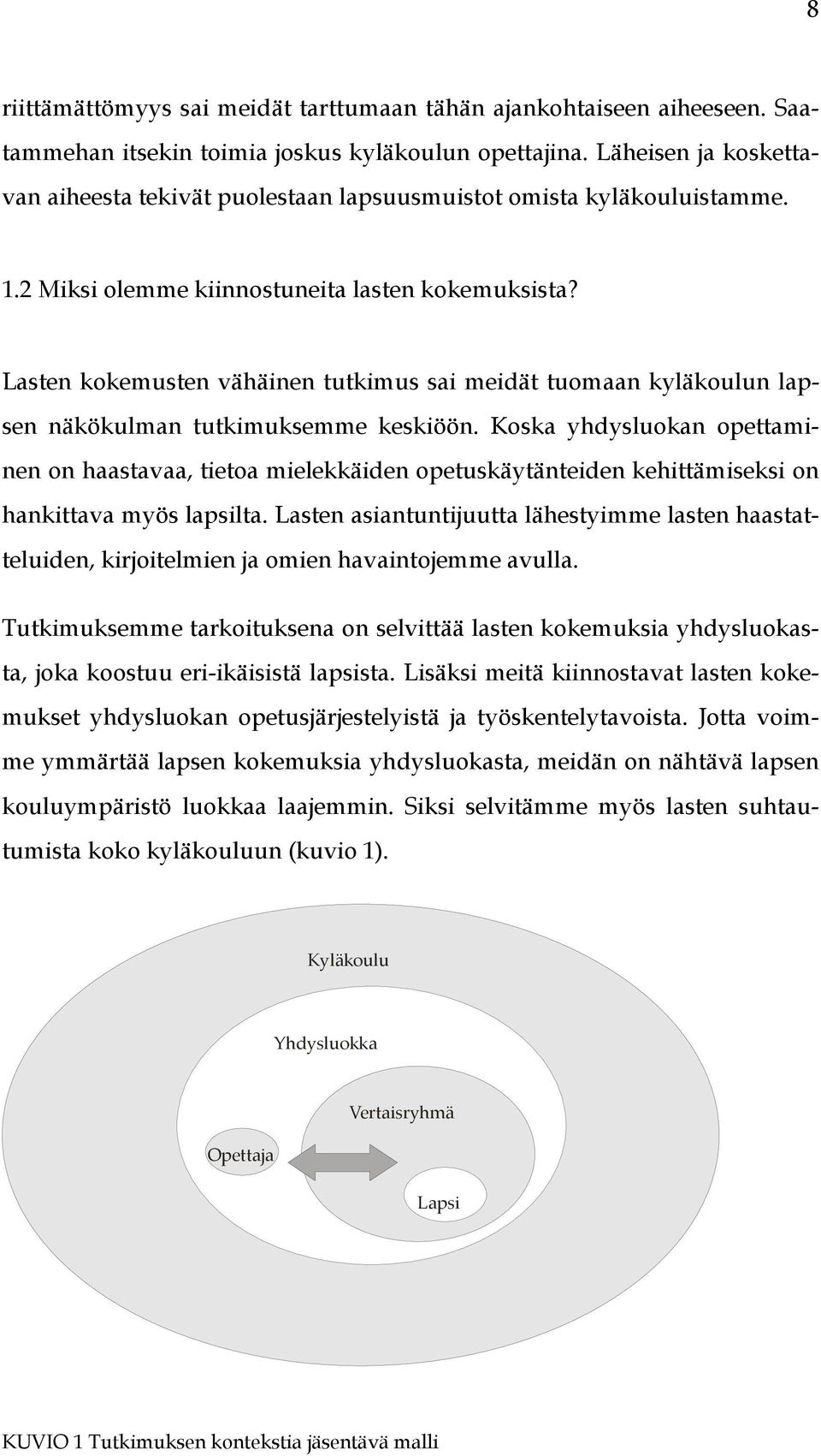 Lasten kokemusten vähäinen tutkimus sai meidät tuomaan kyläkoulun lapsen näkökulman tutkimuksemme keskiöön.