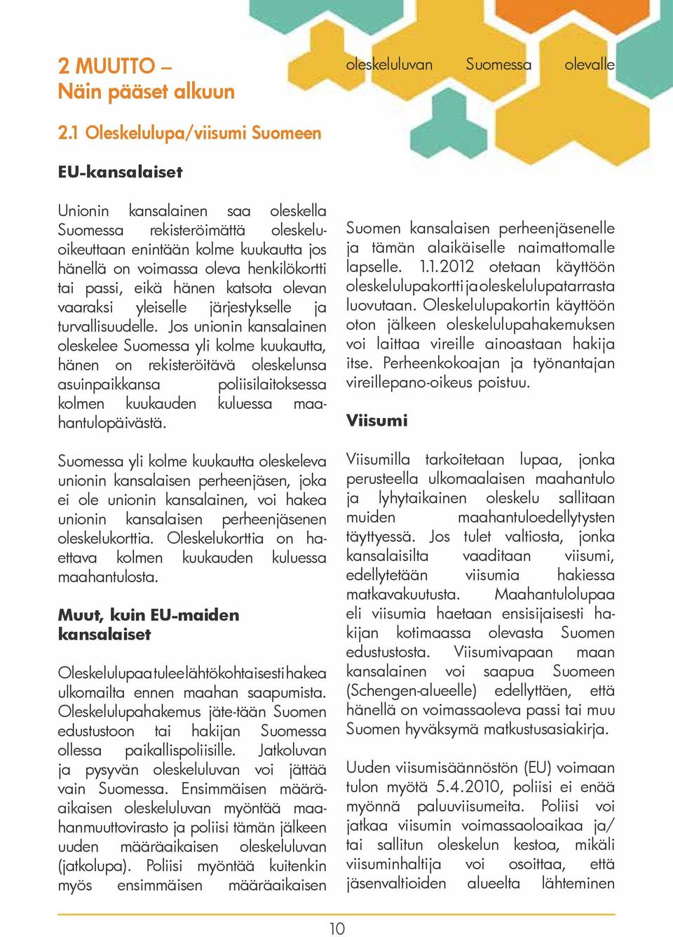 passi, eikä hänen katsota olevan vaaraksi yleiselle järjestykselle ja turvallisuudelle.
