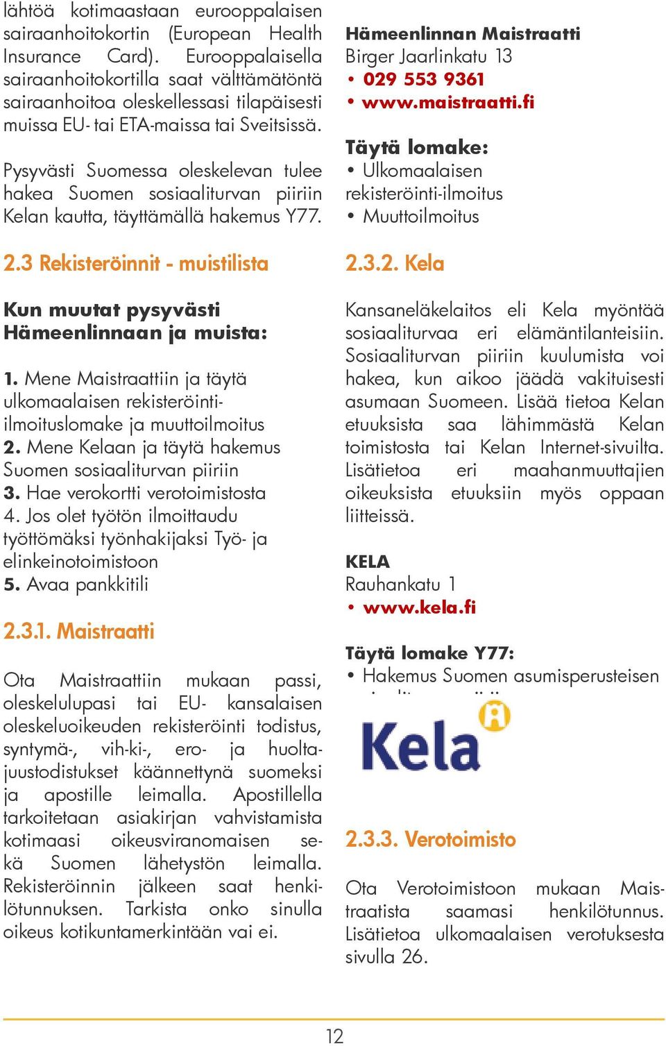 Pysyvästi Suomessa oleskelevan tulee hakea Suomen sosiaaliturvan piiriin Kelan kautta, täyttämällä hakemus Y77. 2.3 Rekisteröinnit - muistilista Kun muutat pysyvästi Hämeenlinnaan ja muista: 1.