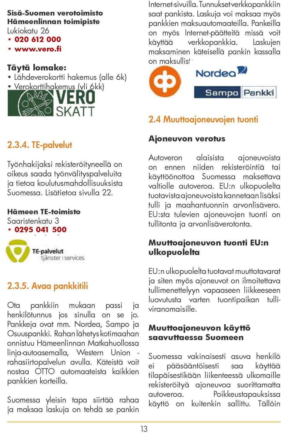 Laskujen maksaminen käteisellä pankin kassalla on maksullista. 2.4 Muuttoajoneuvojen tuonti 2.3.4. TE-palvelut Työnhakijaksi rekisteröityneellä on oikeus saada työnvälityspalveluita ja tietoa koulutusmahdollisuuksista Suomessa.
