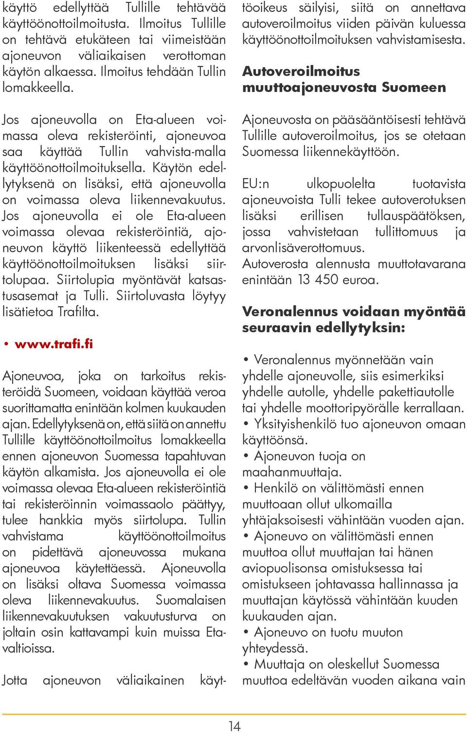 Käytön edellytyksenä on lisäksi, että ajoneuvolla on voimassa oleva liikennevakuutus.