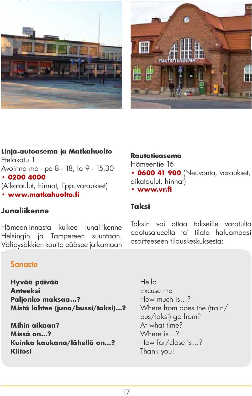 Välipysäkkien kautta pääsee jatkamaan myös muihin Suomen kaupunkeihin. Sanasto Hyvää päivää Anteeksi Paljonko maksaa? Mistä lähtee (juna/bussi/taksi)? Mihin aikaan? Missä on?