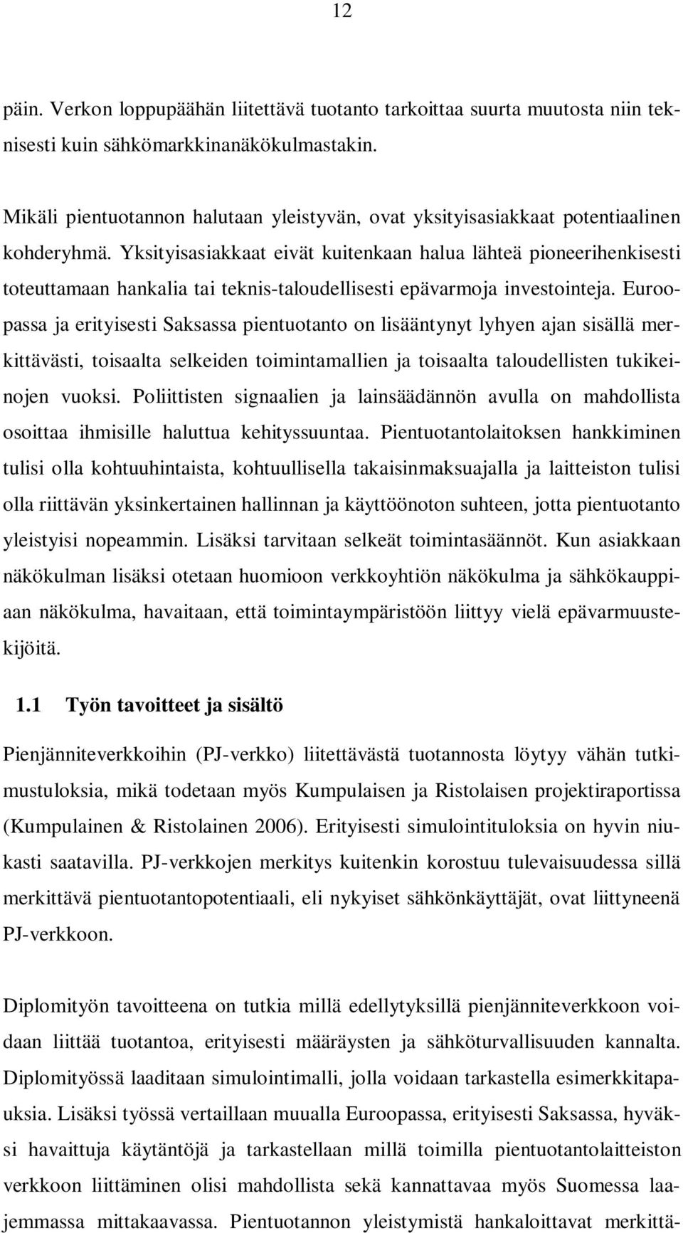 Yksityisasiakkaat eivät kuitenkaan halua lähteä pioneerihenkisesti toteuttamaan hankalia tai teknis-taloudellisesti epävarmoja investointeja.