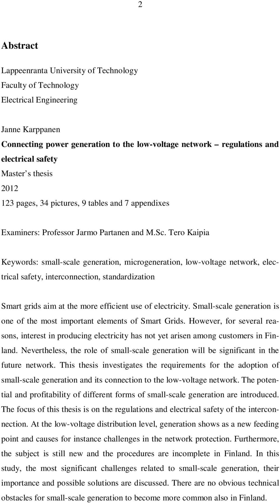 Tero Kaipia Keywords: small-scale generation, microgeneration, low-voltage network, electrical safety, interconnection, standardization Smart grids aim at the more efficient use of electricity.