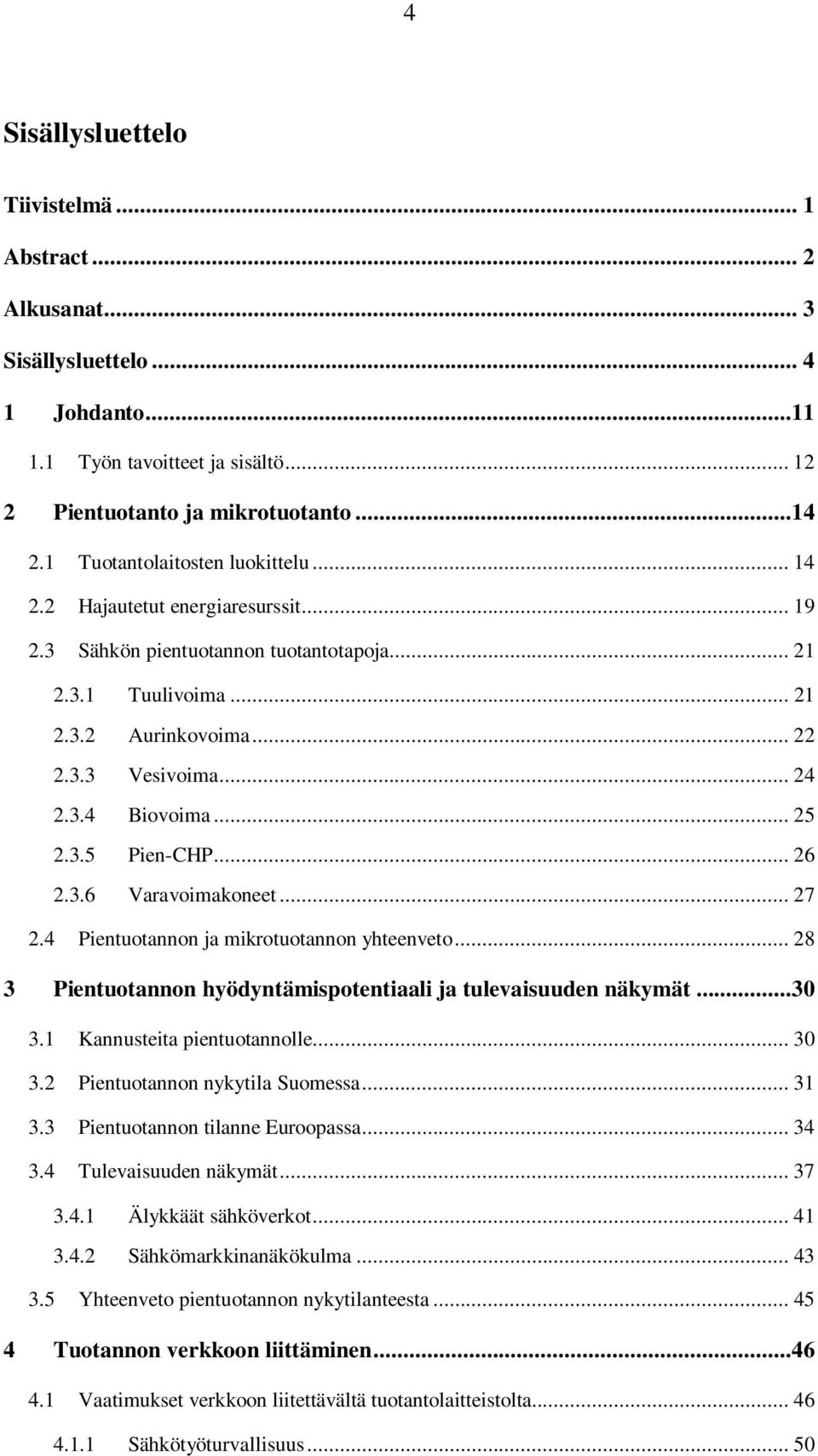 .. 25 2.3.5 Pien-CHP... 26 2.3.6 Varavoimakoneet... 27 2.4 Pientuotannon ja mikrotuotannon yhteenveto... 28 3 Pientuotannon hyödyntämispotentiaali ja tulevaisuuden näkymät...30 3.