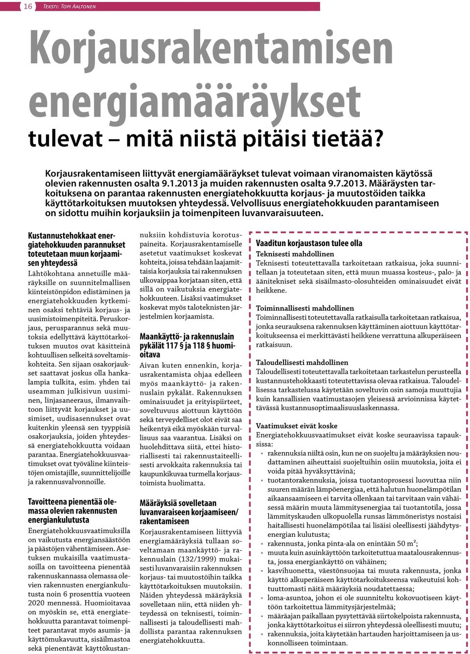 ja muiden rakennusten osalta 9.7.2013. Määräysten tarkoituksena on parantaa rakennusten energiatehokkuutta korjaus- ja muutostöiden taikka käyttötarkoituksen muutoksen yhteydessä.