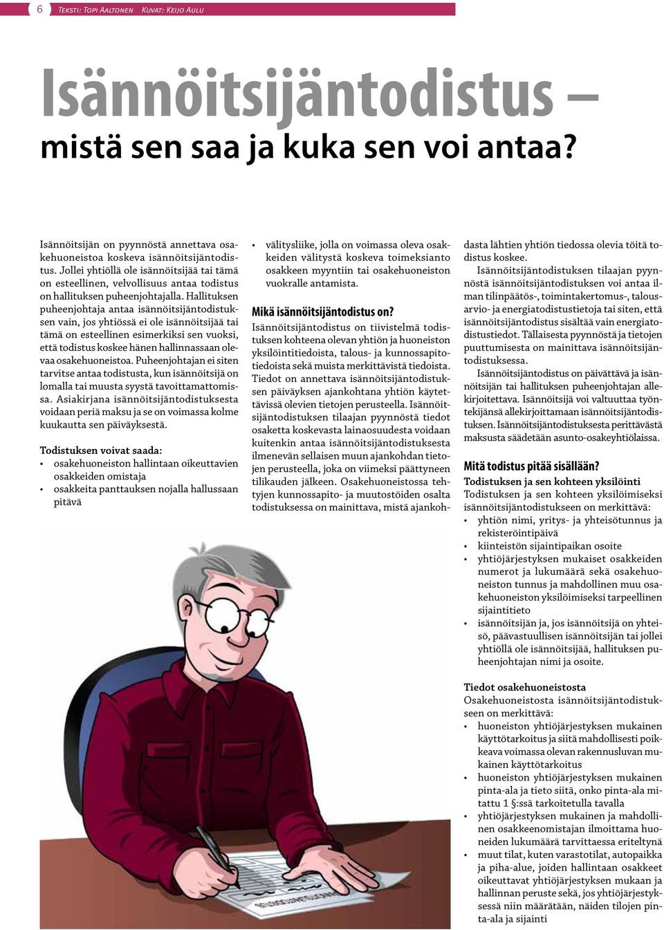 Hallituksen puheenjohtaja antaa isännöitsijäntodistuksen vain, jos yhtiössä ei ole isännöitsijää tai tämä on esteellinen esimerkiksi sen vuoksi, että todistus koskee hänen hallinnassaan olevaa