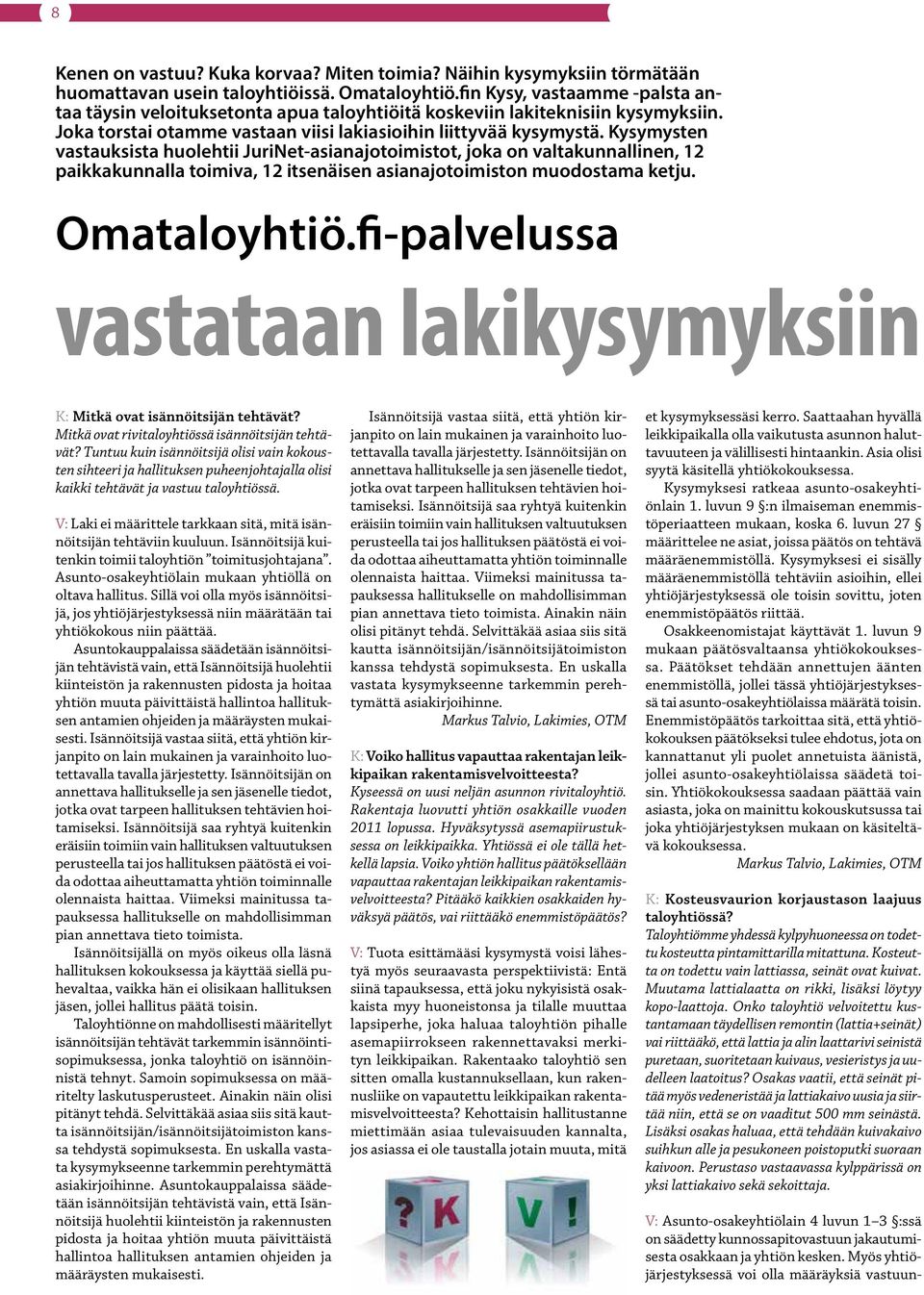 Kysymysten vastauksista huolehtii JuriNet-asianajotoimistot, joka on valtakunnallinen, 12 paikkakunnalla toimiva, 12 itsenäisen asianajotoimiston muodostama ketju. Omataloyhtiö.