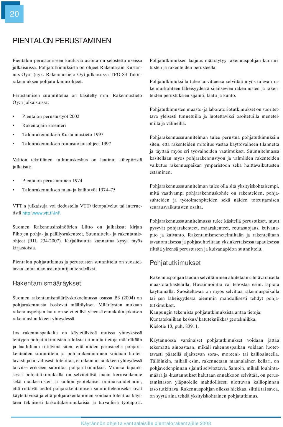 Rakennustieto Oy:n julkaisuissa: Pientalon perustustyöt 2002 Rakentajain kalenteri Talonrakennuksen Kustannustieto 1997 Talonrakennuksen routasuojausohjeet 1997 Valtion teknillinen tutkimuskeskus on