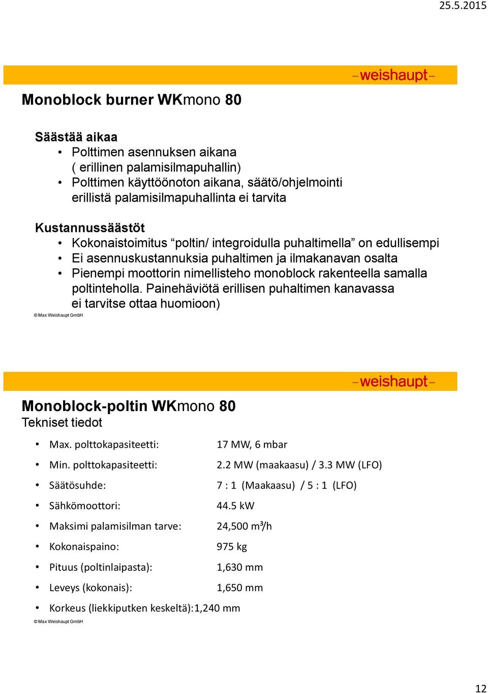 samalla poltinteholla. Painehäviötä erillisen puhaltimen kanavassa ei tarvitse ottaa huomioon) Monoblock-poltin WKmono 80 Tekniset tiedot Max. polttokapasiteetti: 17 MW, 6 mbar Min.