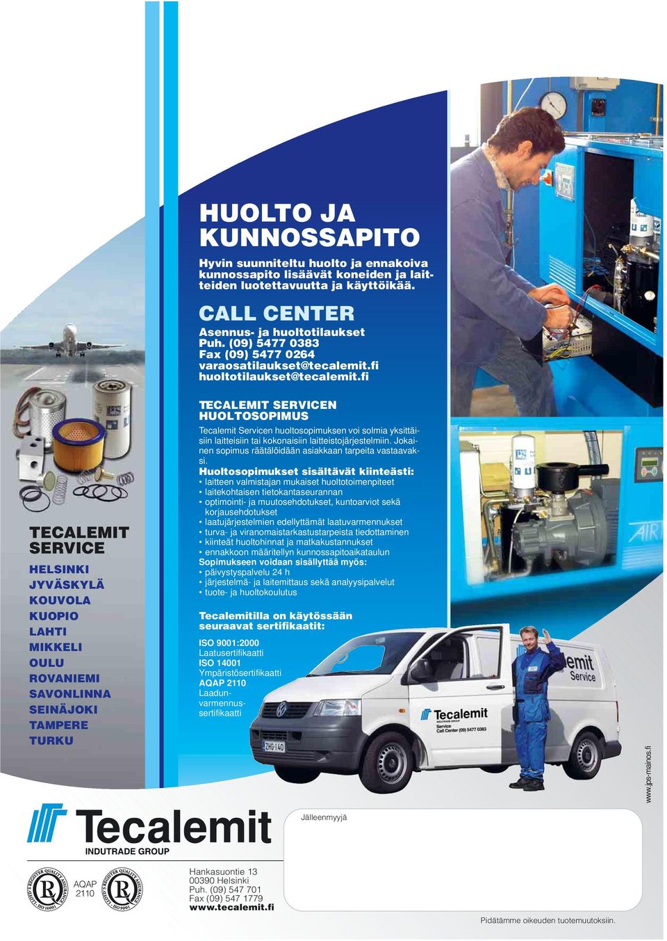 fi TECALEMIT SERVICE HELSINKI JYVÄSKYLÄ KOUVOLA KUOPIO LAHTI MIKKELI OULU ROVANIEMI SAVONLINNA SEINÄJOKI TAMPERE TURKU TECALEMIT SERVICEN HUOLTOSOPIMUS Tecalemit Servicen huoltosopimuksen voi solmia