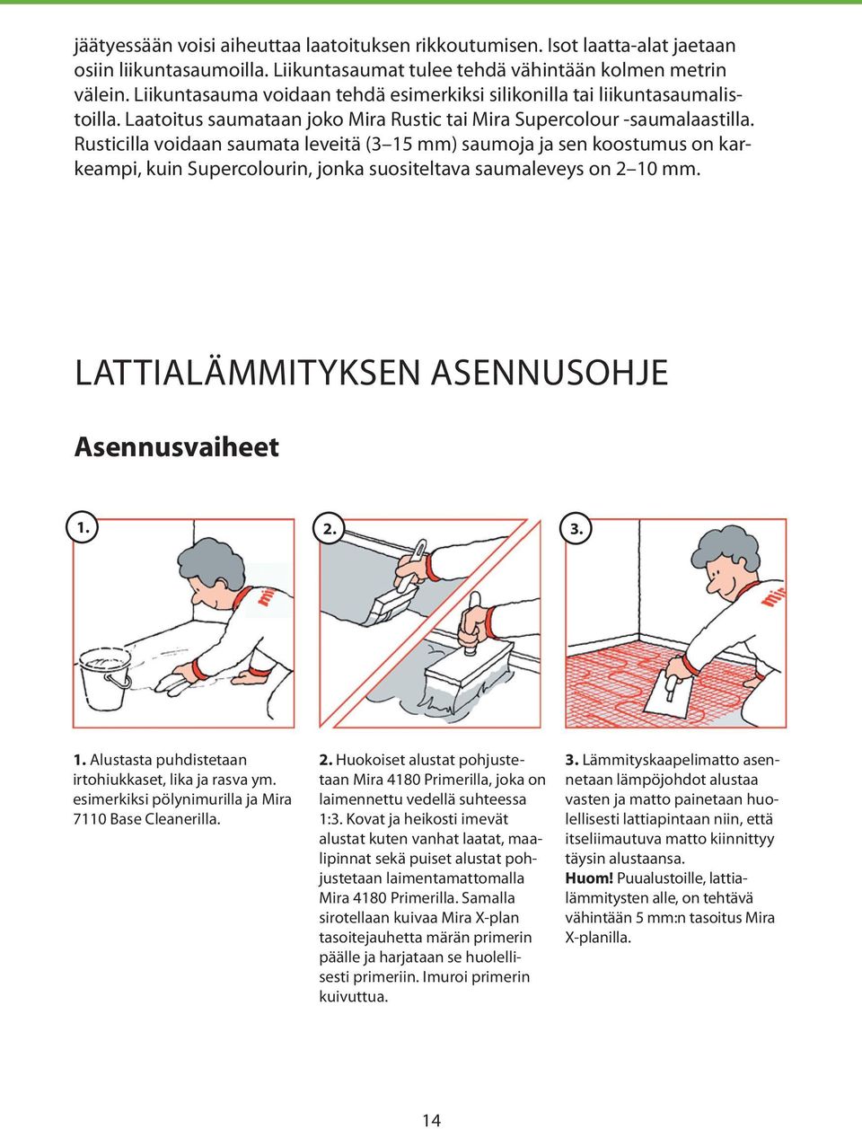 Rusticilla voidaan saumata leveitä (3 15 mm) saumoja ja sen koostumus on karkeampi, kuin Supercolourin, jonka suositeltava saumaleveys on 2 10 mm. LATTIALÄMMITYKSEN ASENNUSOHJE Asennusvaiheet 1. 2. 3.